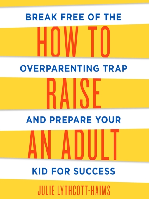 Title details for How to Raise an Adult by Julie Lythcott-Haims - Available